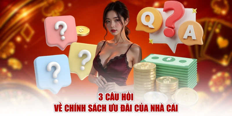 3 câu hỏi về chính sách ưu đãi của nhà cái