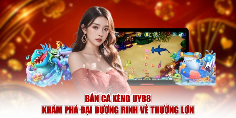 Bắn Cá Xèng UY88 - Khám Phá Đại Dương Rinh Về Thưởng Lớn