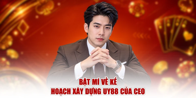 Bật mí về kế hoạch xây dựng UY88 của CEO