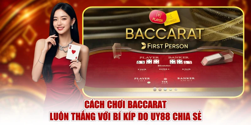 Cách Chơi Baccarat Luôn Thắng Với Bí Kíp Do UY88 Chia Sẻ
