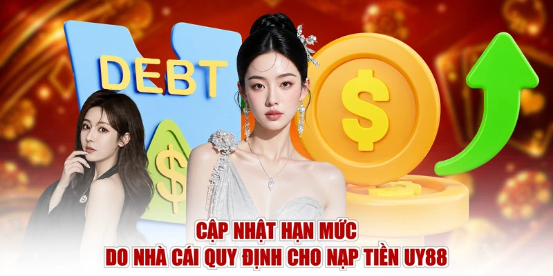 Cập nhật hạn mức do nhà cái quy định cho nạp tiền UY88