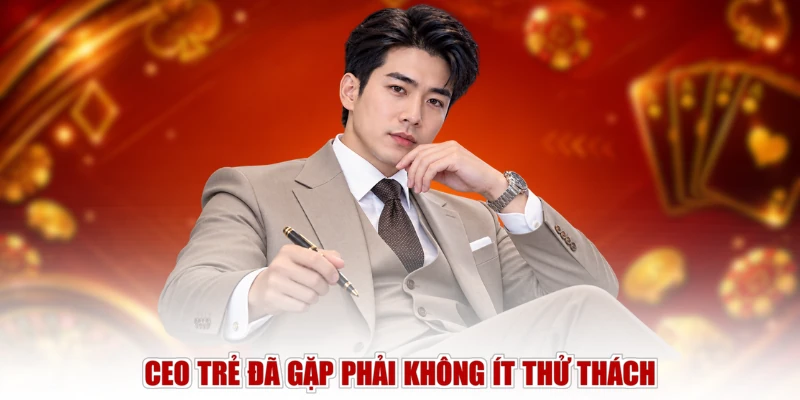 CEO trẻ đã gặp phải không ít thử thách