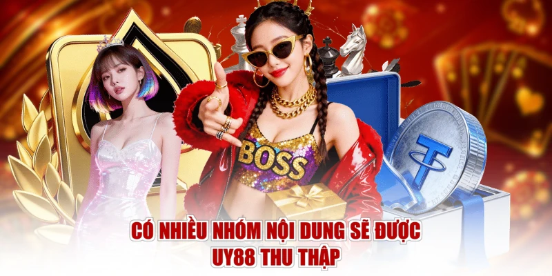 Có nhiều nhóm nội dung sẽ được UY88 thu thập