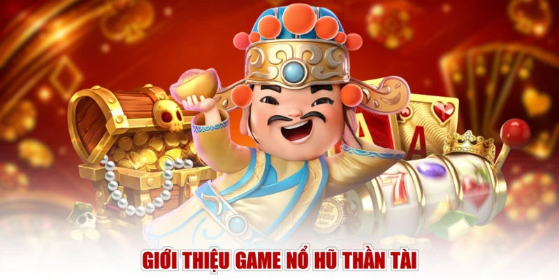 Giới thiệu game Nổ Hũ Thần Tài