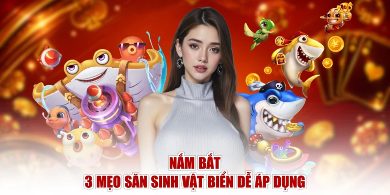 Nắm bắt 3 mẹo săn sinh vật biển dễ áp dụng