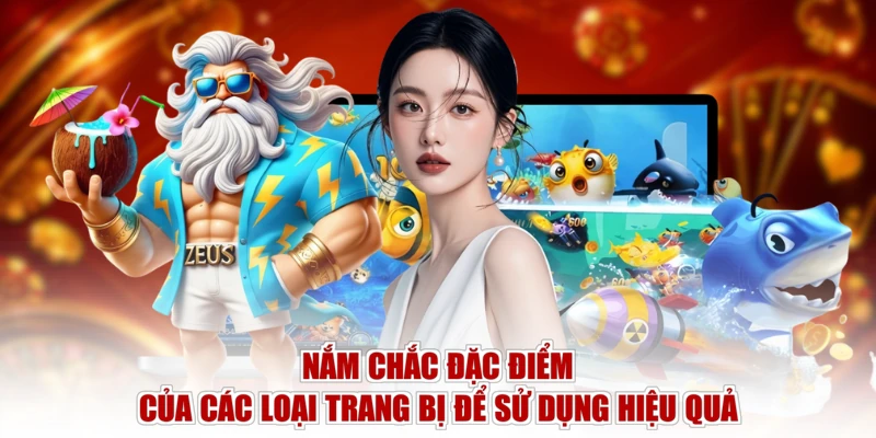 Nắm chắc đặc điểm của các loại trang bị để sử dụng hiệu quả