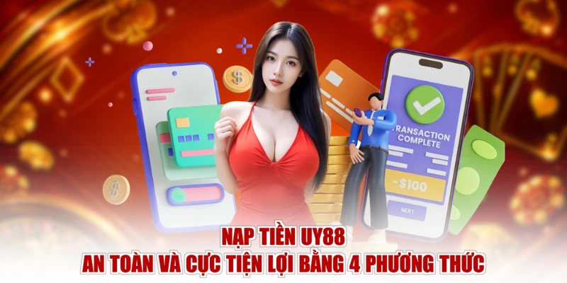 Nạp Tiền UY88 An Toàn Và Cực Tiện Lợi Bằng 4 Phương Thức