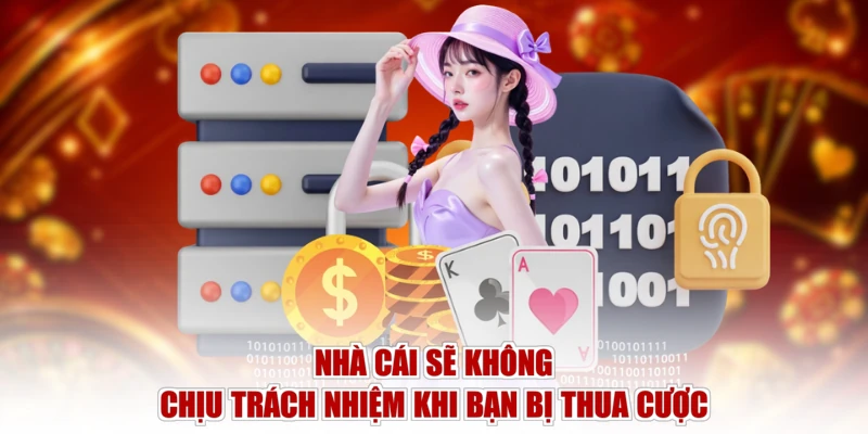 Nhà cái sẽ không chịu trách nhiệm khi bạn bị thua cược