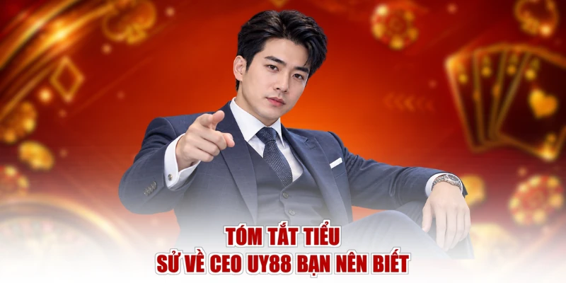 Tóm tắt tiểu sử về CEO UY88 bạn nên biết